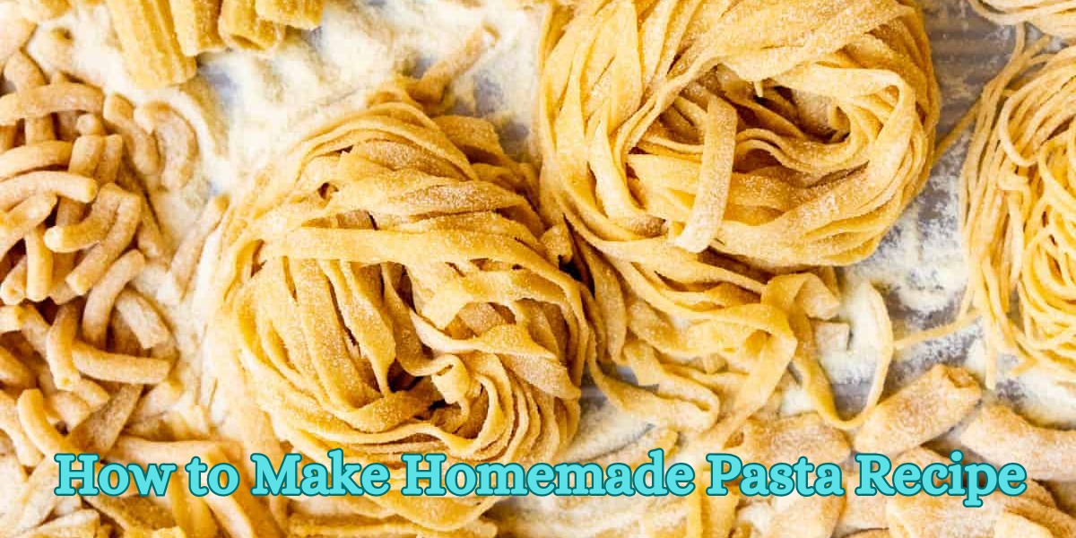 How to Make Homemade Pasta Recipe
