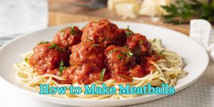 How to Make Meatballs