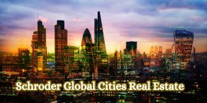 Schroder Global Cities Real Estate