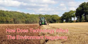 how does technology affect the environment negatively (1)