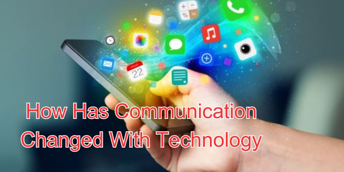 How Has Communication Changed With Technology