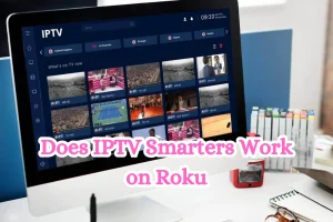 Does IPTV Smarters Work on Roku