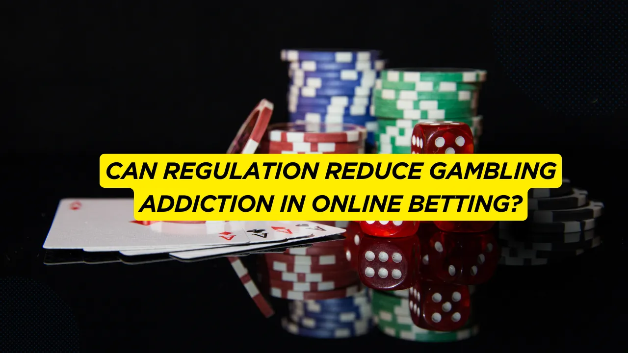 Can Regulation Reduce Gambling Addiction in Online Betting?