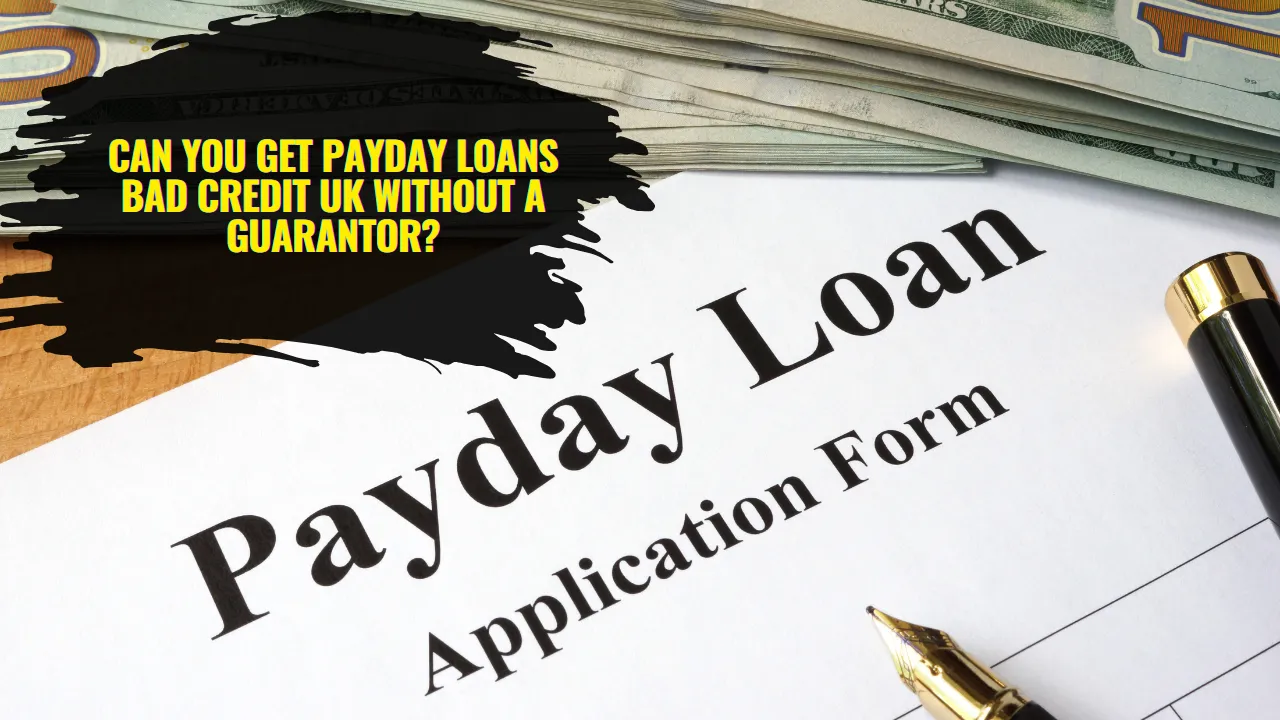 Can You Get Payday Loans Bad Credit UK Without a Guarantor?