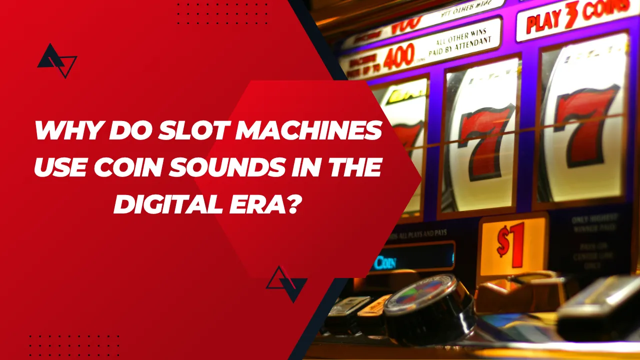 Why Do Slot Machines Use Coin Sounds in the Digital Era?