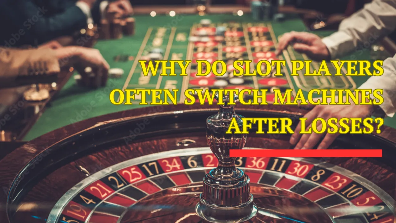 Why Do Slot Players Often Switch Machines After Losses?