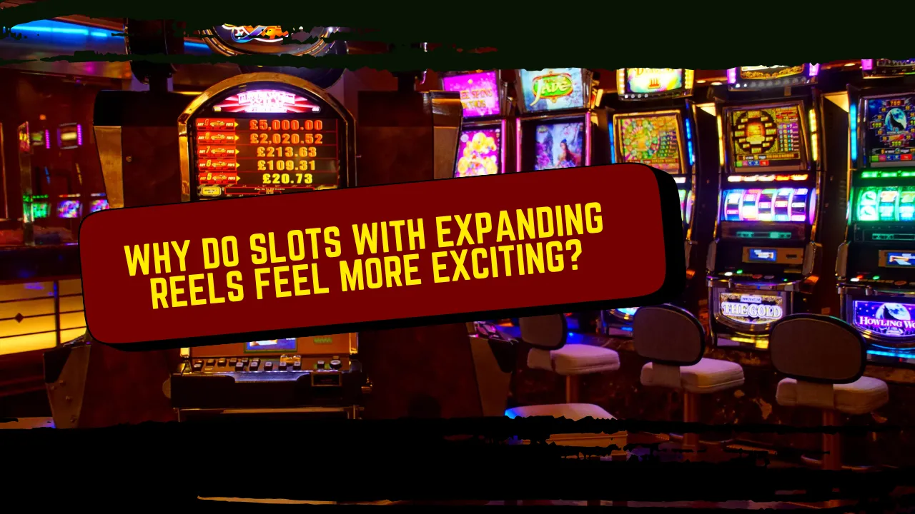Why Do Slots With Expanding Reels Feel More Exciting?