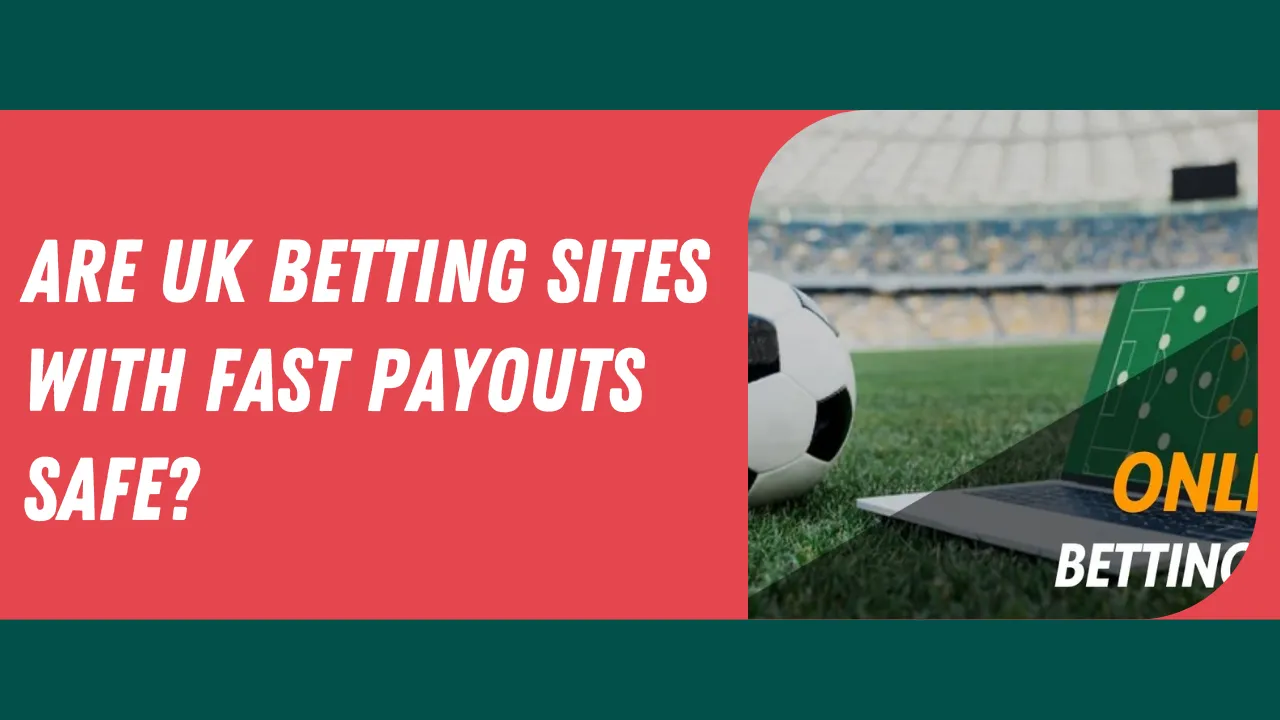 Are UK Betting Sites with Fast Payouts Safe