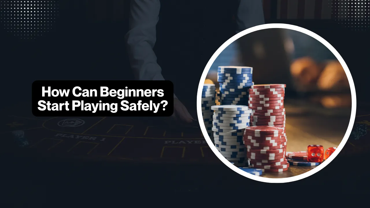 How Can Beginners Start Playing Safely?