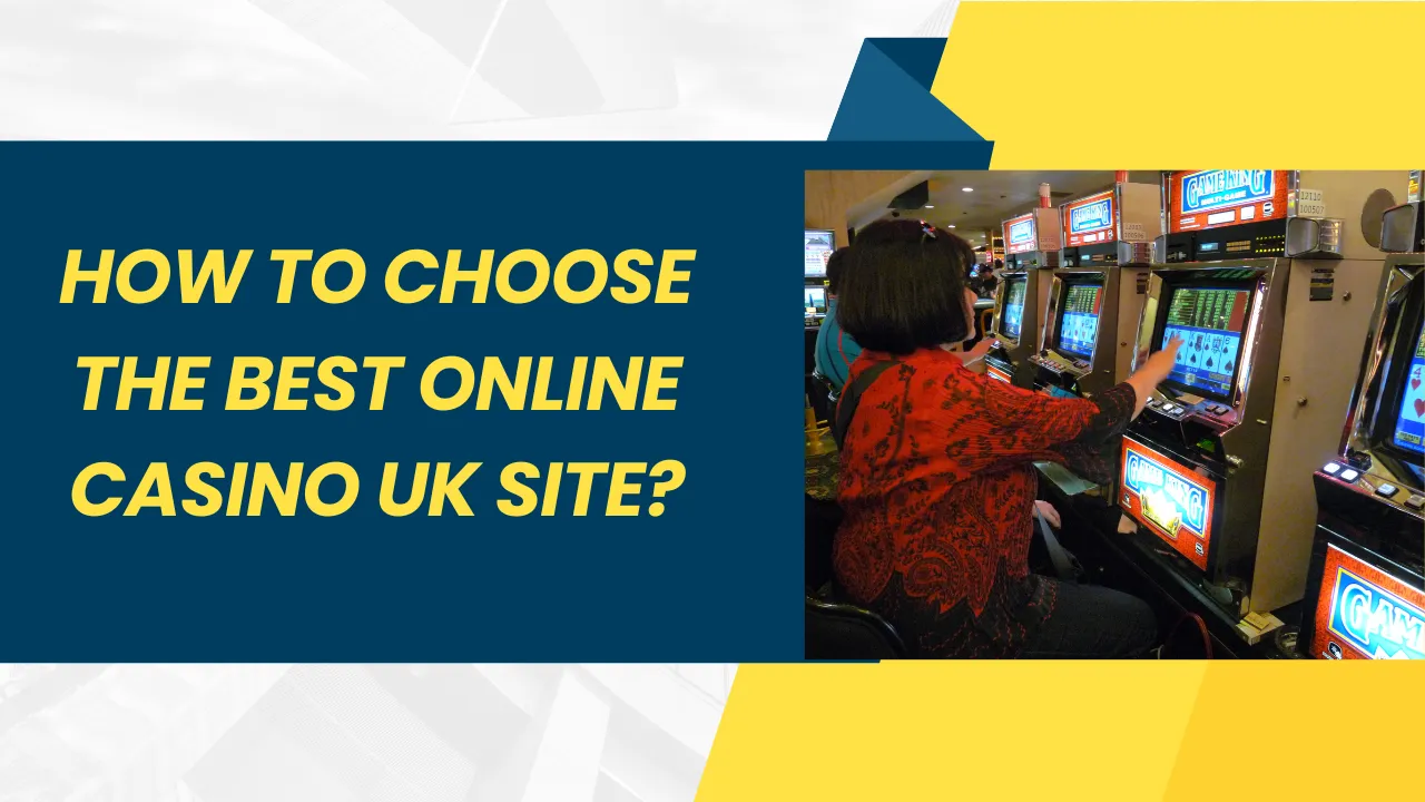 How to Choose the Best Online Casino UK Site