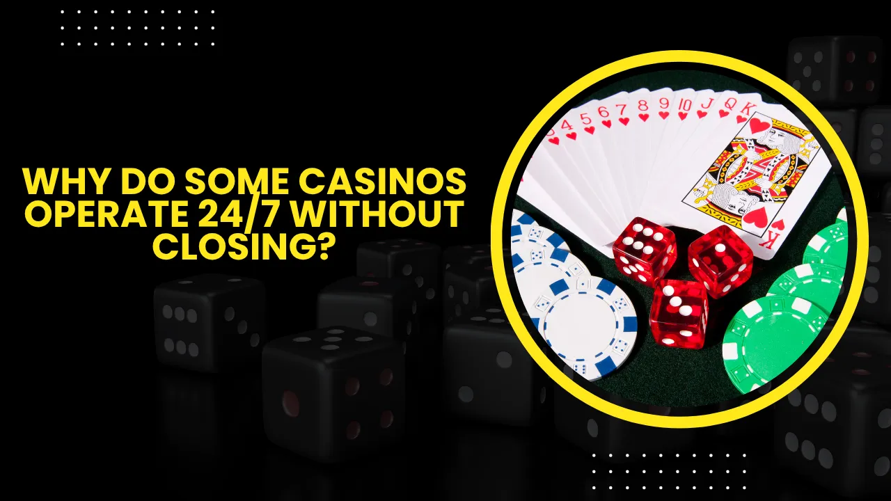 Why Do Some Casinos Operate 24/7 Without Closing?